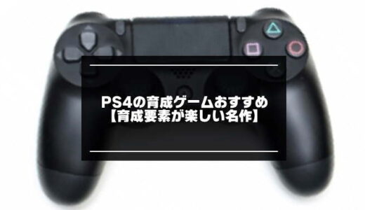 PS4の育成ゲームおすすめ特集【育成要素が楽しいソフト】