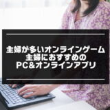 主婦が多いオンラインゲーム14選【主婦におすすめPC&オンラインアプリ】