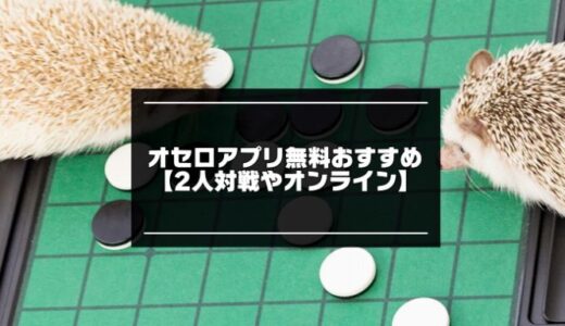 オセロアプリ無料おすすめ10選【オフライン＆オンライン2人対戦】