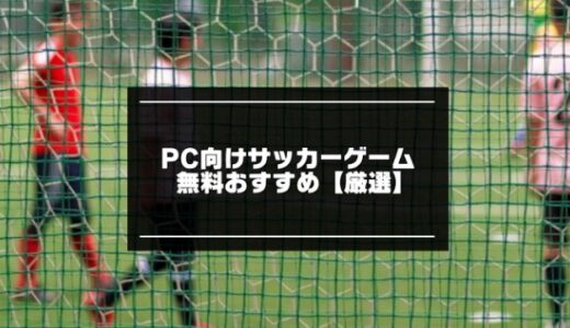 PC向けサッカーゲーム無料おすすめ10選【2024年版】